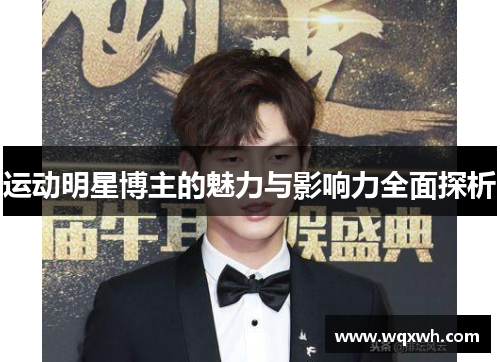 运动明星博主的魅力与影响力全面探析