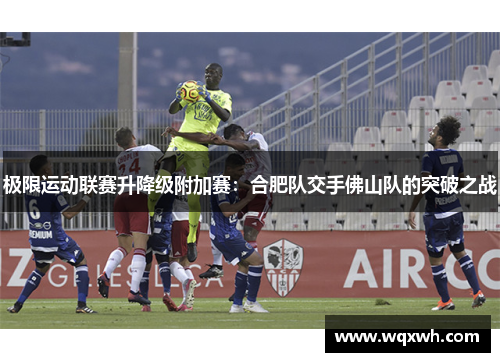极限运动联赛升降级附加赛：合肥队交手佛山队的突破之战